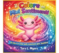 Il Colore dei Miei Sentimenti: Una storia in rima luminosa e gentile sulle emozioni, la comprensione di sé e l'orgoglio di essere te stesso (dai 2 ai ... adatto all'autismo | Sentimenti | Emozioni