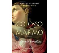 Il colosso di marmo. L'ardore di Michelangelo.