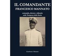 Il comandante Francesco Mannato: comando, dovere e silenzio nella Tempesta della Storia