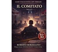 IL COMITATO. Vol. 4/5: An Italian Graded Reader B1-B2 with a Spy Thriller - Dual Bilingual Glossaries • 30 Grammar Exercises • 5 Creative Writing Tasks