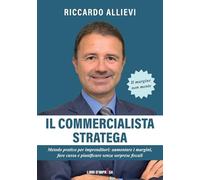 IL COMMERCIALISTA STRATEGA: Metodo pratico per imprenditori: aumentare i margini, fare cassa e pianificare senza sorprese fiscali