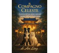 Il Compagno Celeste: L'anima del tuo amico animale svelata dall'astrologia cinese