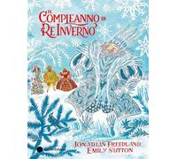 Il compleanno di Re Inverno. Ediz. a colori