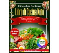 IL COMPLETO NO-STRESS LIBRO DI CUCINA KETO: Piano alimentare chetogenico di 30 giorni con ricette a basso contenuto di carboidrati facili e veloci, ... che vogliono perdere peso senza problemi