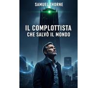 Il Complottista Che Salvò il Mondo: Samuel Thorne