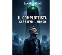 Il Complottista Che Salvò il Mondo: Samuel Thorne