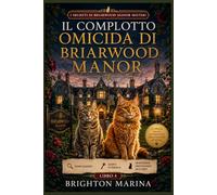 IL COMPLOTTO OMICIDA DI BRIARWOOD MANOR: Un finale giallo avvincente e ricco di colpi di scena, con tesori nascosti, segreti di famiglia e un'intrepida investigatrice dilettante (Libro 4)