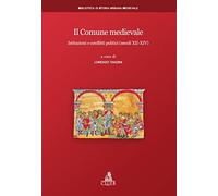 Il Comune medievale. Istituzioni e conflitti politici (secoli XII-XIV)