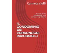 IL CONDOMINIO DEI PERSONAGGI IMPOSSIBILI: Racconti di vita condominiale tra il surreale e il quotidiano