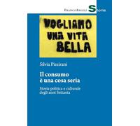 Il consumo è una cosa seria. Storia politica e culturale degli anni Settanta