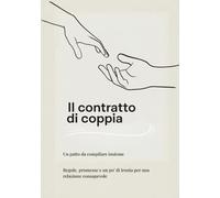 Il contratto di coppia: Un patto da compilare insieme. Regole, promesse e un po’ di ironia per una relazione consapevole