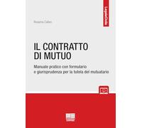 Il contratto di mutuo. Manuale pratico con formulario e giurisprudenza per la tutela del mutuatario. Con espansione online