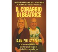 Il coraggio di Beatrice: La storia vera di un ictus e di una donna che non ha mai smesso di lottare