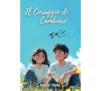 Il Coraggio di Cambiare: 10 Storie motivazionali di come affrontare le sfide dell’adolescenza e credere in se stessi