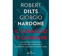 Il coraggio di cambiare. Due lezioni per superare il timore del cambiamento e imparare a cogliere le opportunità