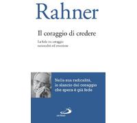 Il coraggio di credere. La fede tra coraggio razionalità ed emozione