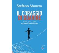 Il coraggio di guarire. Fluire con la vita per ritrovare noi stessi