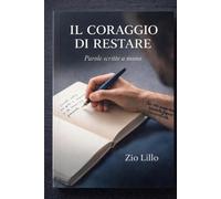 IL CORAGGIO DI RESTARE: Parole scritte a mano.. Una storia vera, crollo e rinascita. Vivere
