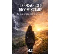 Il coraggio di ricominciare: La mia strada oltre le tempeste