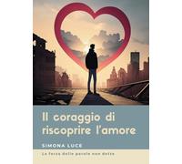 Il coraggio di riscoprire l'amore. La forza delle parole non dette