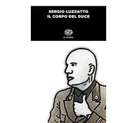 Il corpo del Duce: Un cadavere tra immaginazione, storia e memoria