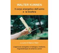 Il corpo energetico dell'uomo e la biosfera secondo Walter Kunnen. L'approccio energetico in biologia e medicina