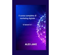 Il corso completo di marketing digitale: 12 corsi in 1