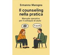 Il counseling nella Pratica: Manuale Operativo per il Colloquio di Aiuto