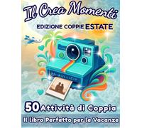 Il Crea Momenti Edizione Coppie Estate: 50 Attività Semplici e Divertenti per Ricordi Indimenticabili