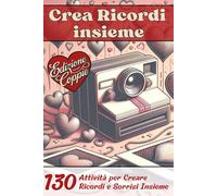 Il Crea Ricordi Insieme Coppie: Libro dei Ricordi per Coppie: 130 Idee Romantiche per Creare Connessione e Conservare Momenti Preziosi , e Rafforzare il Vostro Legame | Edizione Coppia Felice