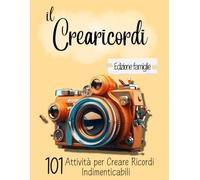 Il crearicordi-Edizione famiglie: 101 attività per creare ricordi indimenticabili