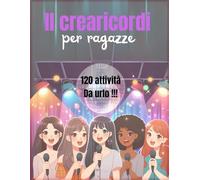 IL CREARICORDI PER RAGAZZE: 120 Attività da Urlo per Ricordi Indelebili: Idee Divertenti e Memorabili per Ragazze