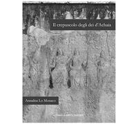 Il Crepuscolo Degli Dei D'achaia: Religione E Culti In Arcadia, Elide, Laconia E Messenia Dalla Conquista Romana Ad Eta Flavia