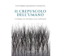 Il crepuscolo dell'umano. L'uomo, la tecnica e il capitale