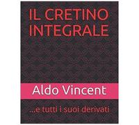 Il Cretino Integrale: ...E Tutti I Suoi Derivati