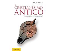 Il cristianesimo antico. Da Gesù a Costantino