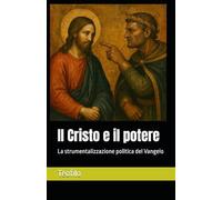 Il Cristo E Il Potere: La Strumentalizzazione Politica Del Vangelo (I Mille Volti Di Cristo) (Italian Edition)
