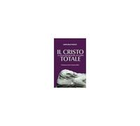 Il Cristo Totale. La Vita Di Gesù Incisa Nel Suo Corpo