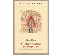 Il cucchiaino scomparso e altre storie della tavola periodica degli elementi