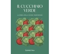 Il Cucchiaio Verde. La Bibbia Della Cucina Vegetariana