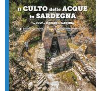 Il culto della acque in Sardegna. Architetture, simbologia e miti dai templi a pozzo alle fonti-The cult of waters in Sardinia. Ediz. bilingue