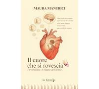 Il cuore che si rovescia. Fibromialgia: il viaggio dell'anima
