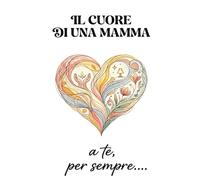 Il Cuore di una Mamma: a te, per sempre....