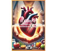 Il Cuore - Dieci Consigli Utili per farlo funzionare al meglio: Dieci Consigli Utili per farlo funzionare al meglio