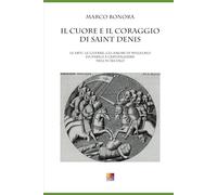IL CUORE E IL CORAGGIO DI SAINT DENIS: Le Arti, le Guerre, gli Amori di Willelmo, da Parigi a Gerusalemme nell’XI secolo