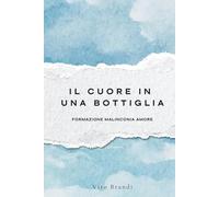 Il cuore in una bottiglia: Romanzo sull’amore epistolare. Formazione, malinconia, amore.