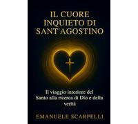 Il cuore inquieto di Sant’Agostino: Il viaggio interiore del Santo alla ricerca di Dio e della verità