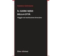 Il Cuore Nero Della Città. Viaggio Nel Neofascismo Bresciano