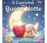 Il Cuoricino della Buonanotte: Una dolce storia illustrata per aiutare i bambini a rilassarsi e addormentarsi sereni