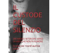 IL CUSTODE DEL SILENZIO: UN VIAGGIO INTERIORE VERSO LA VOCE CHE NON FA RUMORE
